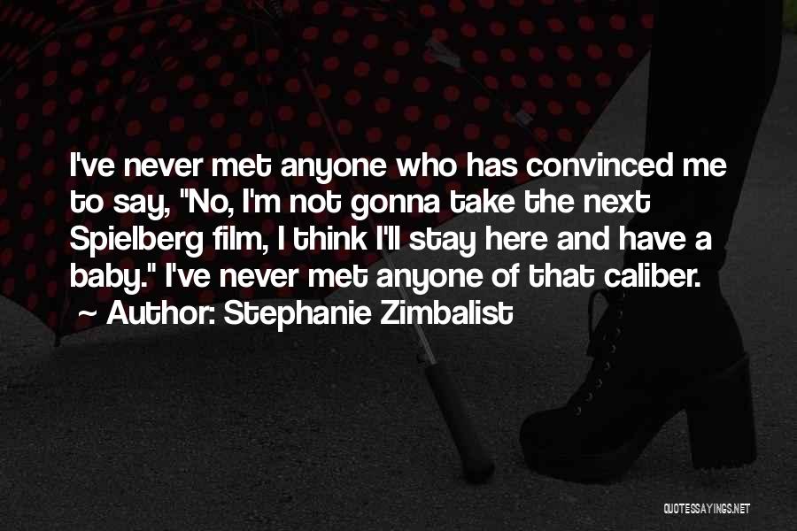 Stephanie Zimbalist Quotes: I've Never Met Anyone Who Has Convinced Me To Say, No, I'm Not Gonna Take The Next Spielberg Film, I