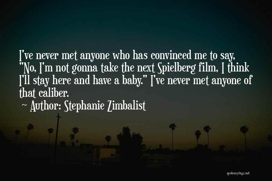 Stephanie Zimbalist Quotes: I've Never Met Anyone Who Has Convinced Me To Say, No, I'm Not Gonna Take The Next Spielberg Film, I