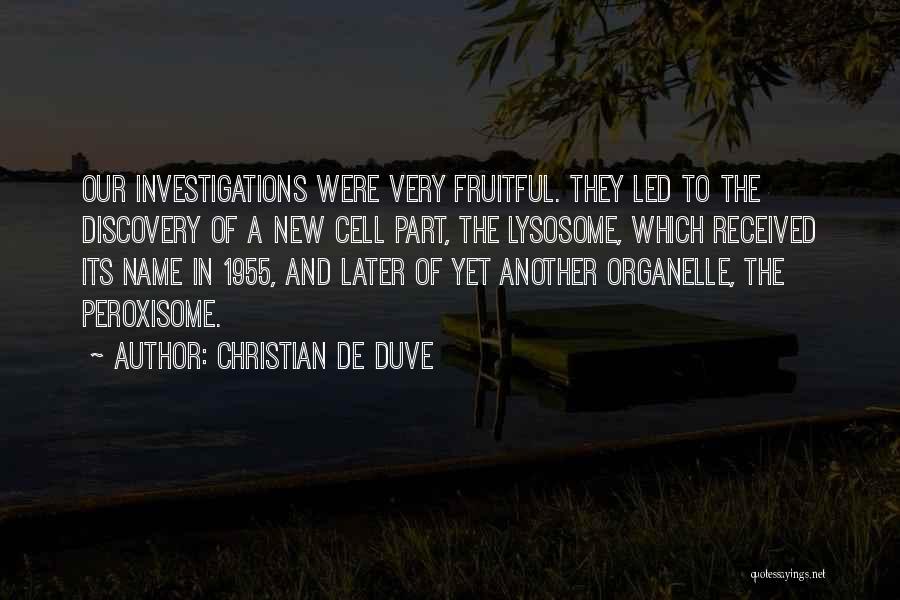 Christian De Duve Quotes: Our Investigations Were Very Fruitful. They Led To The Discovery Of A New Cell Part, The Lysosome, Which Received Its