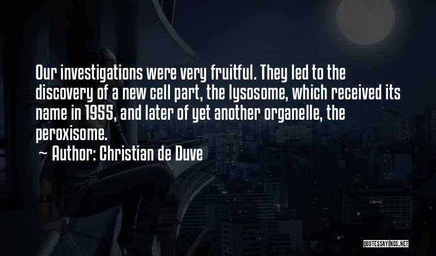 Christian De Duve Quotes: Our Investigations Were Very Fruitful. They Led To The Discovery Of A New Cell Part, The Lysosome, Which Received Its