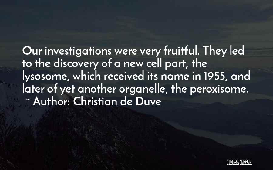 Christian De Duve Quotes: Our Investigations Were Very Fruitful. They Led To The Discovery Of A New Cell Part, The Lysosome, Which Received Its