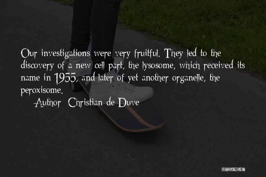 Christian De Duve Quotes: Our Investigations Were Very Fruitful. They Led To The Discovery Of A New Cell Part, The Lysosome, Which Received Its