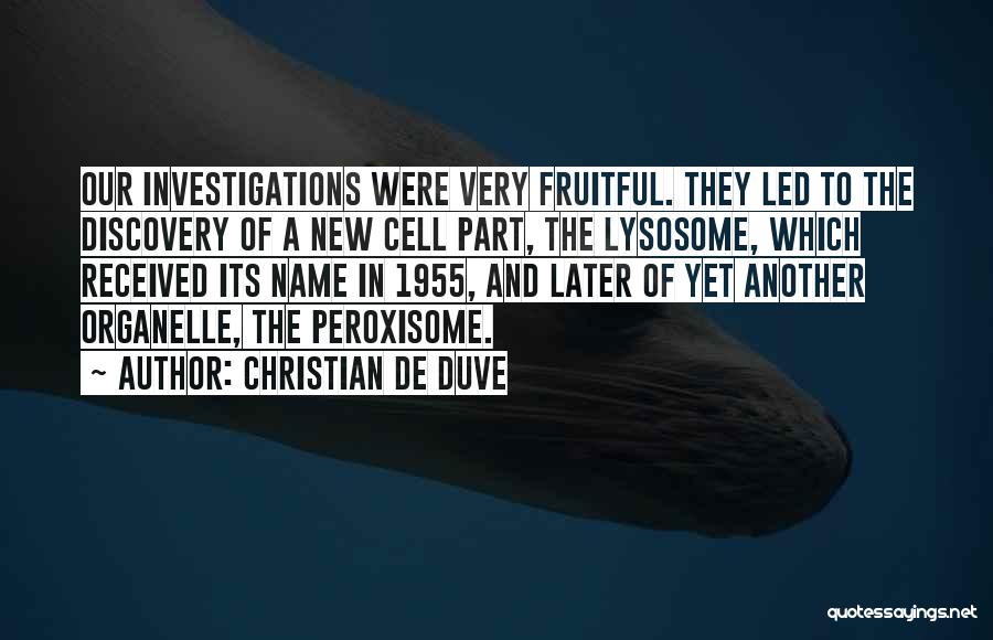 Christian De Duve Quotes: Our Investigations Were Very Fruitful. They Led To The Discovery Of A New Cell Part, The Lysosome, Which Received Its