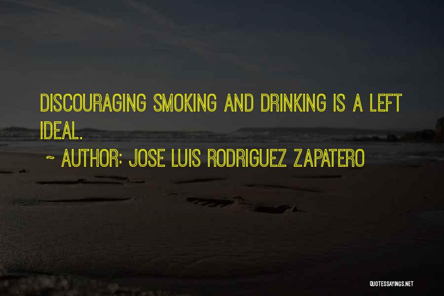 Jose Luis Rodriguez Zapatero Quotes: Discouraging Smoking And Drinking Is A Left Ideal.