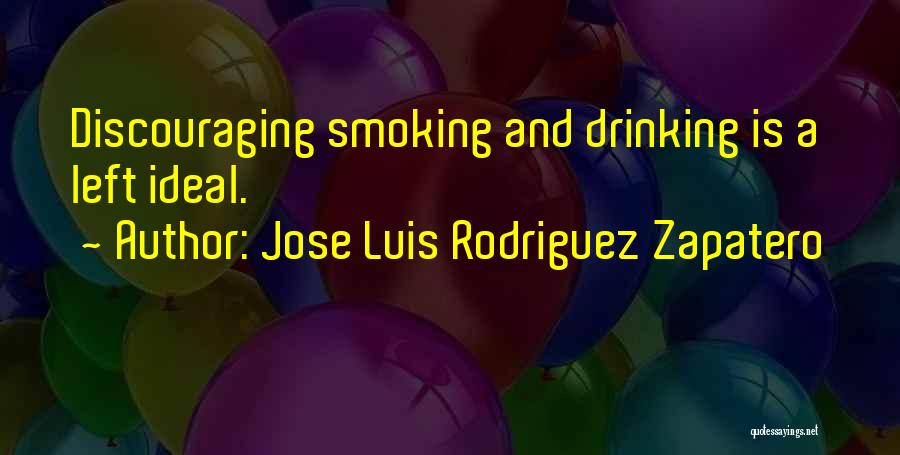 Jose Luis Rodriguez Zapatero Quotes: Discouraging Smoking And Drinking Is A Left Ideal.
