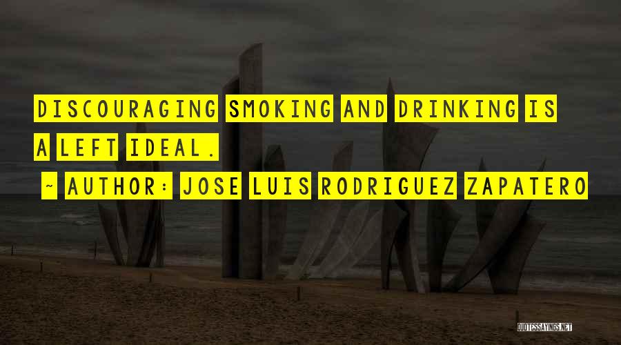 Jose Luis Rodriguez Zapatero Quotes: Discouraging Smoking And Drinking Is A Left Ideal.