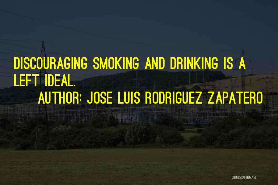 Jose Luis Rodriguez Zapatero Quotes: Discouraging Smoking And Drinking Is A Left Ideal.