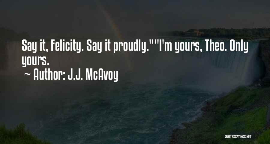 J.J. McAvoy Quotes: Say It, Felicity. Say It Proudly.i'm Yours, Theo. Only Yours.