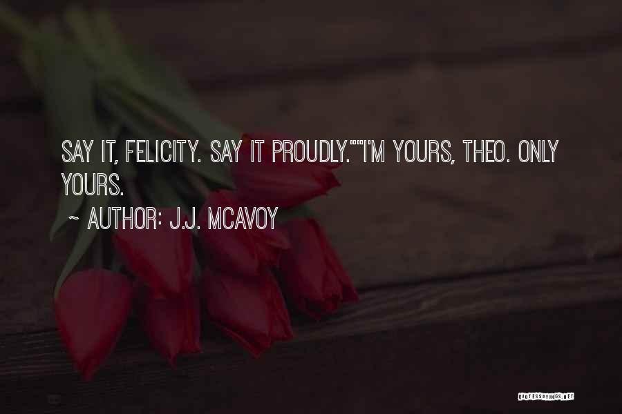 J.J. McAvoy Quotes: Say It, Felicity. Say It Proudly.i'm Yours, Theo. Only Yours.