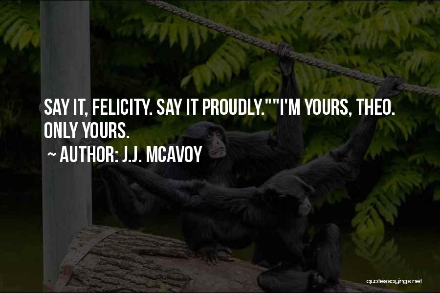 J.J. McAvoy Quotes: Say It, Felicity. Say It Proudly.i'm Yours, Theo. Only Yours.
