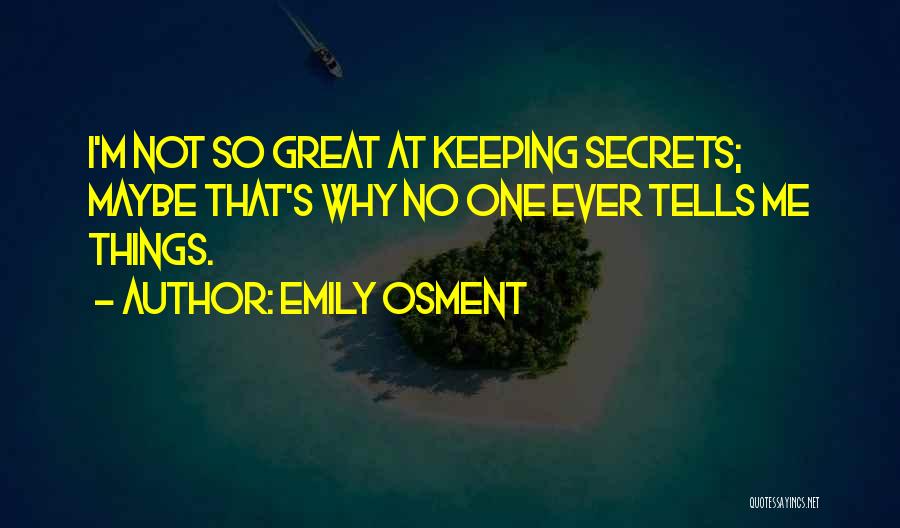 Emily Osment Quotes: I'm Not So Great At Keeping Secrets; Maybe That's Why No One Ever Tells Me Things.