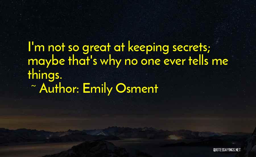 Emily Osment Quotes: I'm Not So Great At Keeping Secrets; Maybe That's Why No One Ever Tells Me Things.