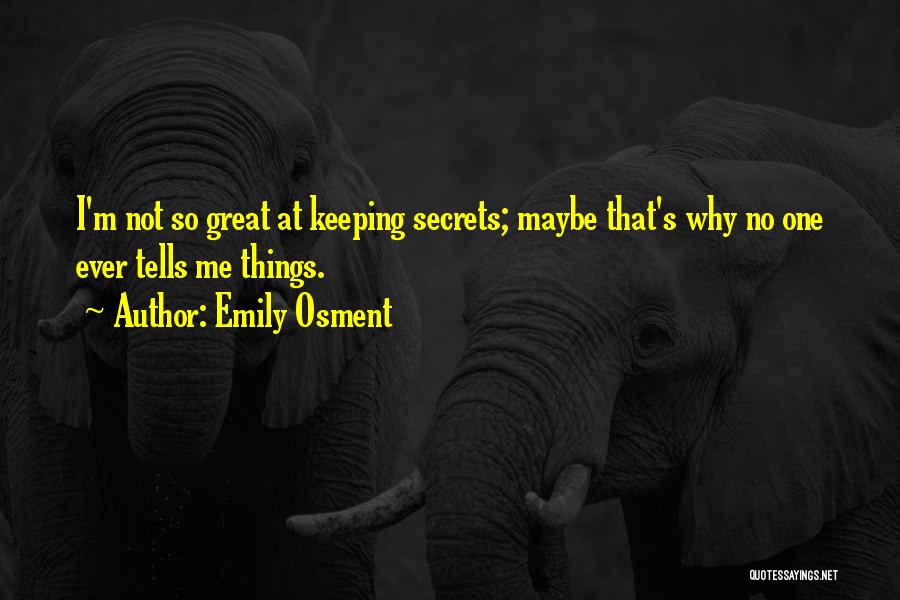 Emily Osment Quotes: I'm Not So Great At Keeping Secrets; Maybe That's Why No One Ever Tells Me Things.