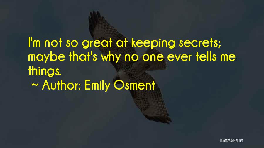 Emily Osment Quotes: I'm Not So Great At Keeping Secrets; Maybe That's Why No One Ever Tells Me Things.