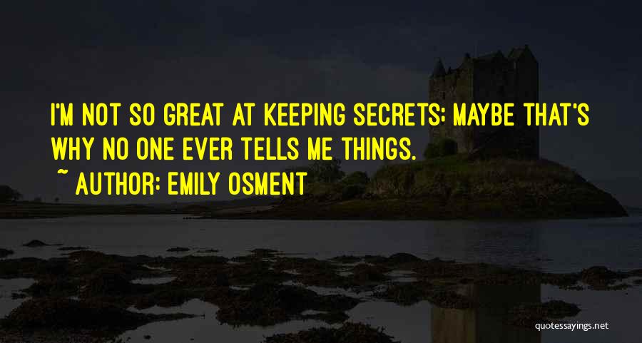 Emily Osment Quotes: I'm Not So Great At Keeping Secrets; Maybe That's Why No One Ever Tells Me Things.