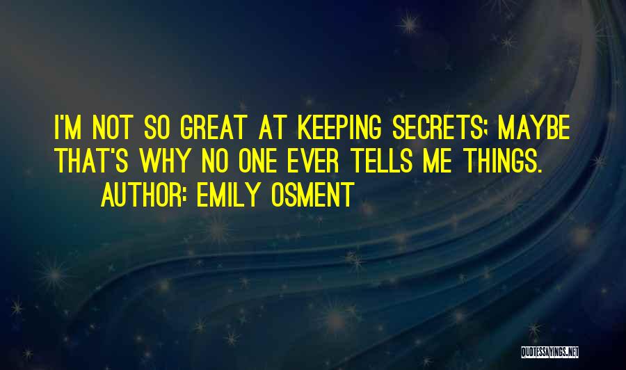 Emily Osment Quotes: I'm Not So Great At Keeping Secrets; Maybe That's Why No One Ever Tells Me Things.