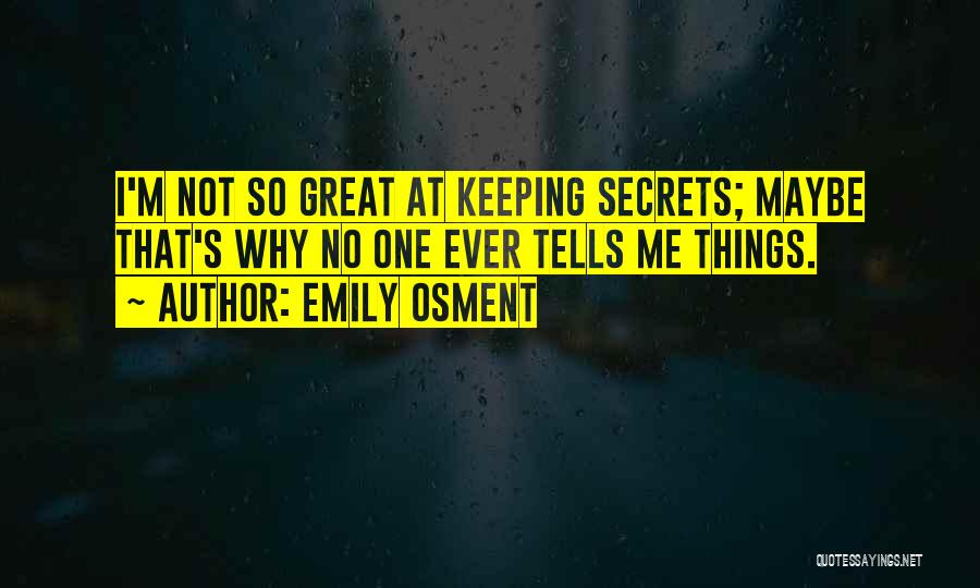 Emily Osment Quotes: I'm Not So Great At Keeping Secrets; Maybe That's Why No One Ever Tells Me Things.