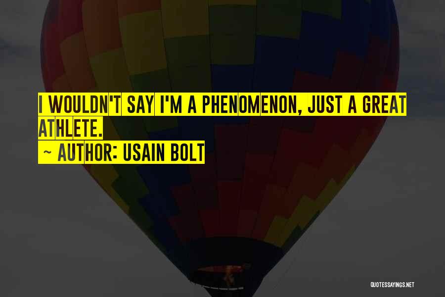 Usain Bolt Quotes: I Wouldn't Say I'm A Phenomenon, Just A Great Athlete.