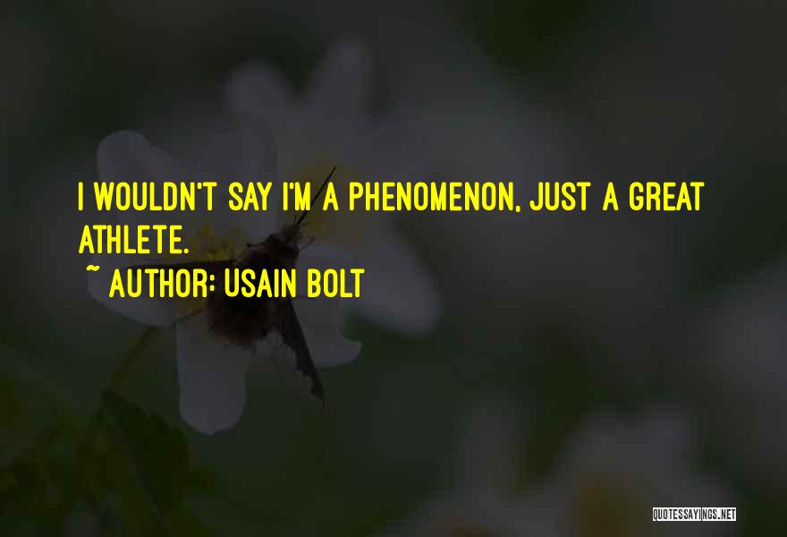Usain Bolt Quotes: I Wouldn't Say I'm A Phenomenon, Just A Great Athlete.