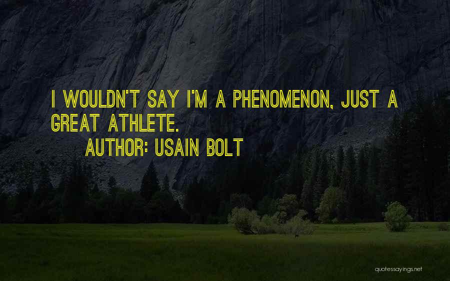 Usain Bolt Quotes: I Wouldn't Say I'm A Phenomenon, Just A Great Athlete.