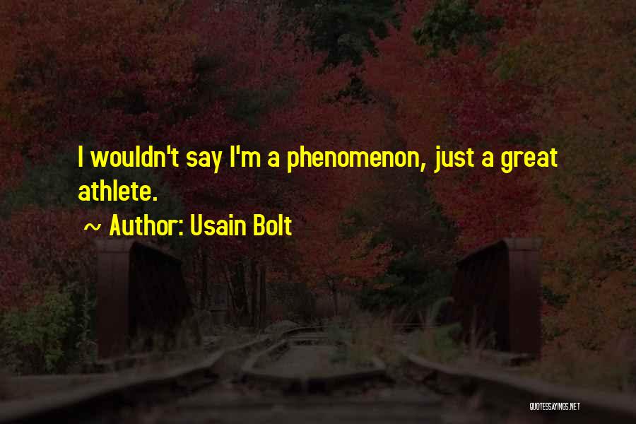 Usain Bolt Quotes: I Wouldn't Say I'm A Phenomenon, Just A Great Athlete.