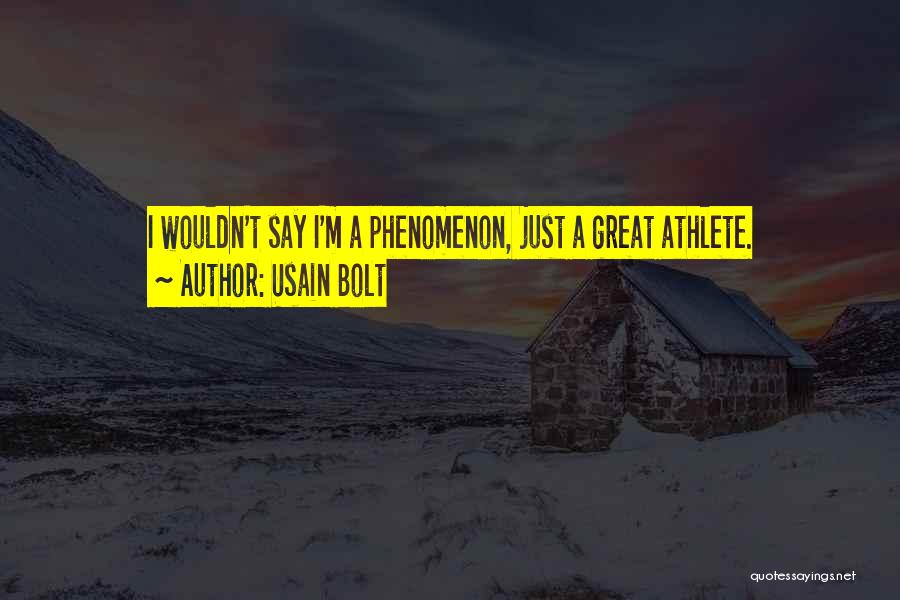 Usain Bolt Quotes: I Wouldn't Say I'm A Phenomenon, Just A Great Athlete.