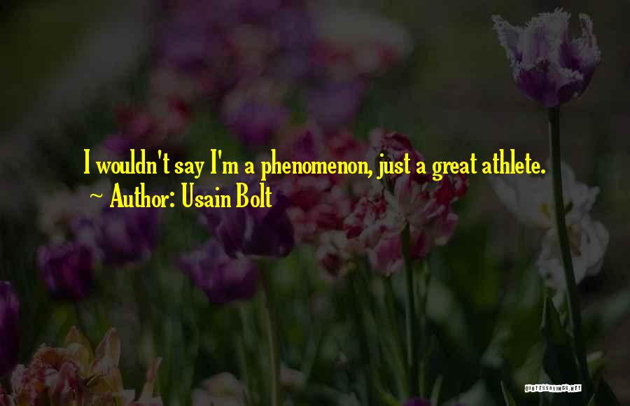 Usain Bolt Quotes: I Wouldn't Say I'm A Phenomenon, Just A Great Athlete.
