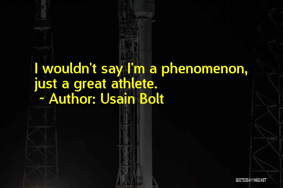 Usain Bolt Quotes: I Wouldn't Say I'm A Phenomenon, Just A Great Athlete.