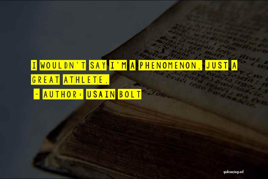 Usain Bolt Quotes: I Wouldn't Say I'm A Phenomenon, Just A Great Athlete.