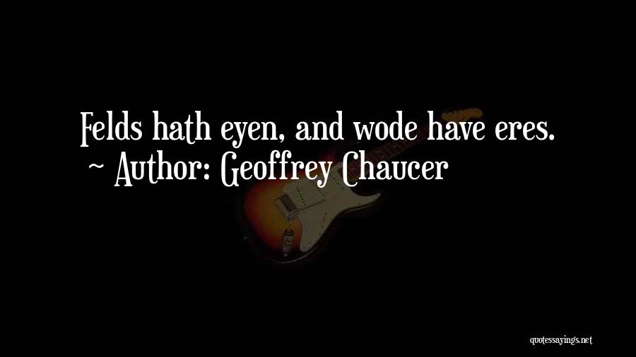 Geoffrey Chaucer Quotes: Felds Hath Eyen, And Wode Have Eres.