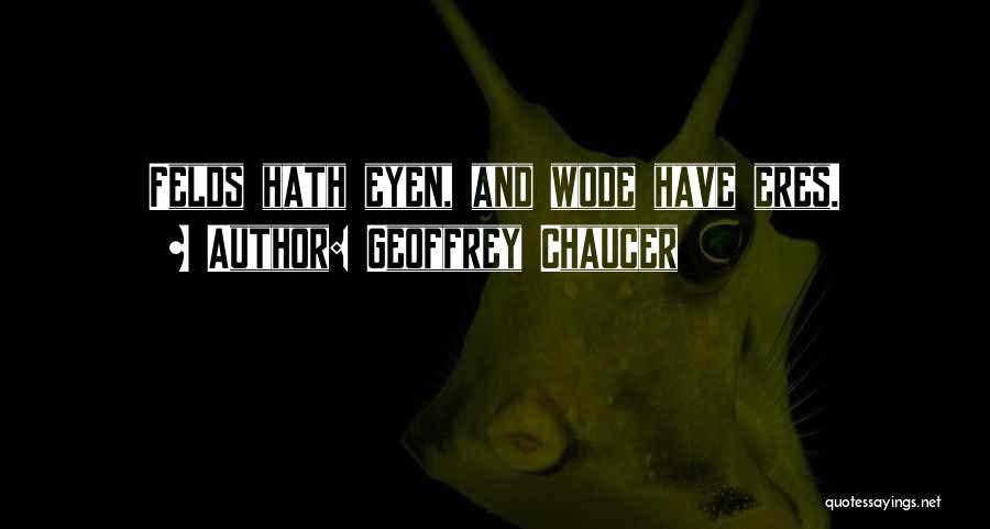 Geoffrey Chaucer Quotes: Felds Hath Eyen, And Wode Have Eres.