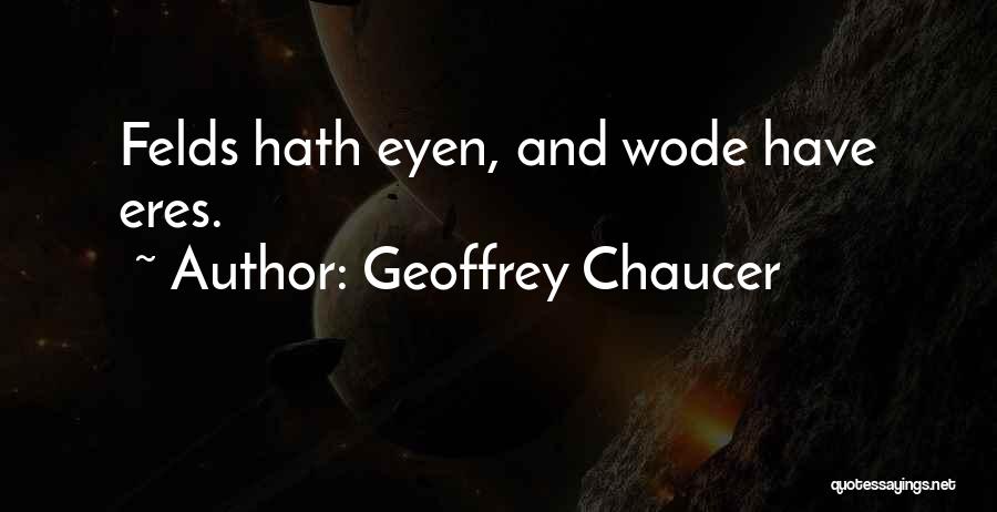 Geoffrey Chaucer Quotes: Felds Hath Eyen, And Wode Have Eres.