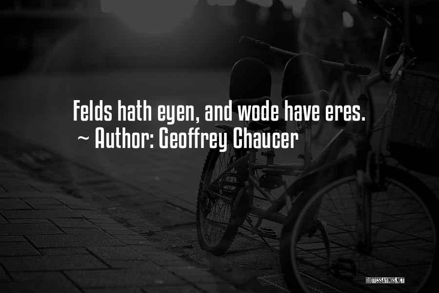 Geoffrey Chaucer Quotes: Felds Hath Eyen, And Wode Have Eres.