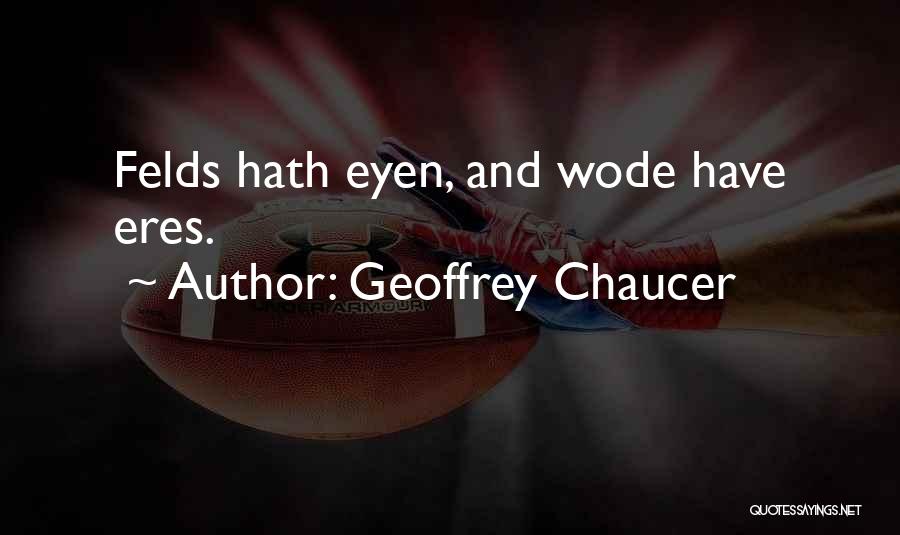 Geoffrey Chaucer Quotes: Felds Hath Eyen, And Wode Have Eres.