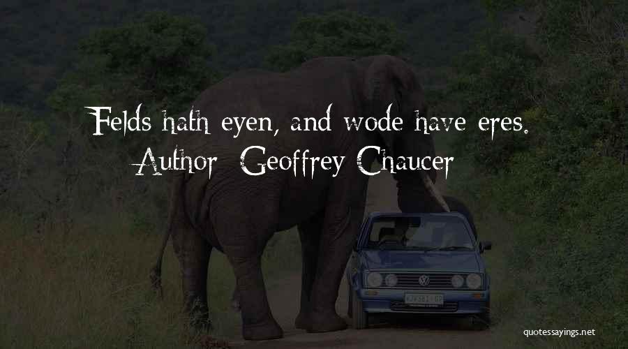 Geoffrey Chaucer Quotes: Felds Hath Eyen, And Wode Have Eres.