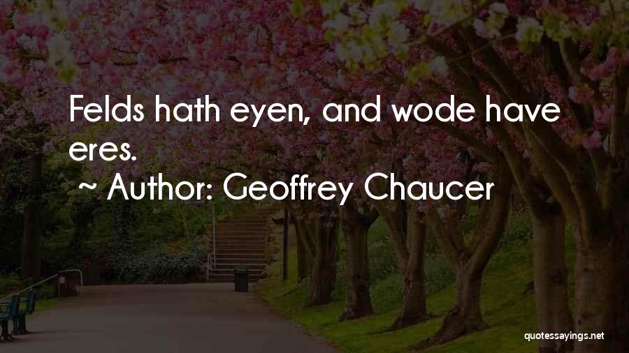 Geoffrey Chaucer Quotes: Felds Hath Eyen, And Wode Have Eres.