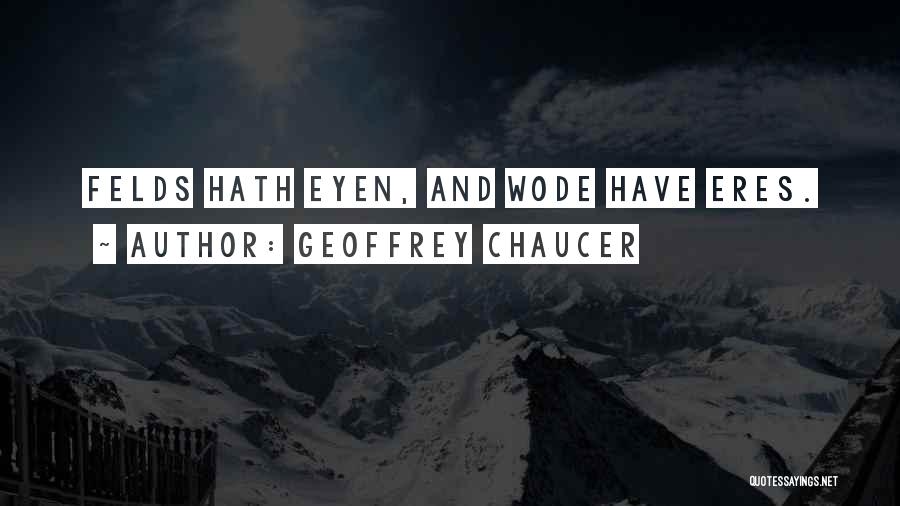 Geoffrey Chaucer Quotes: Felds Hath Eyen, And Wode Have Eres.