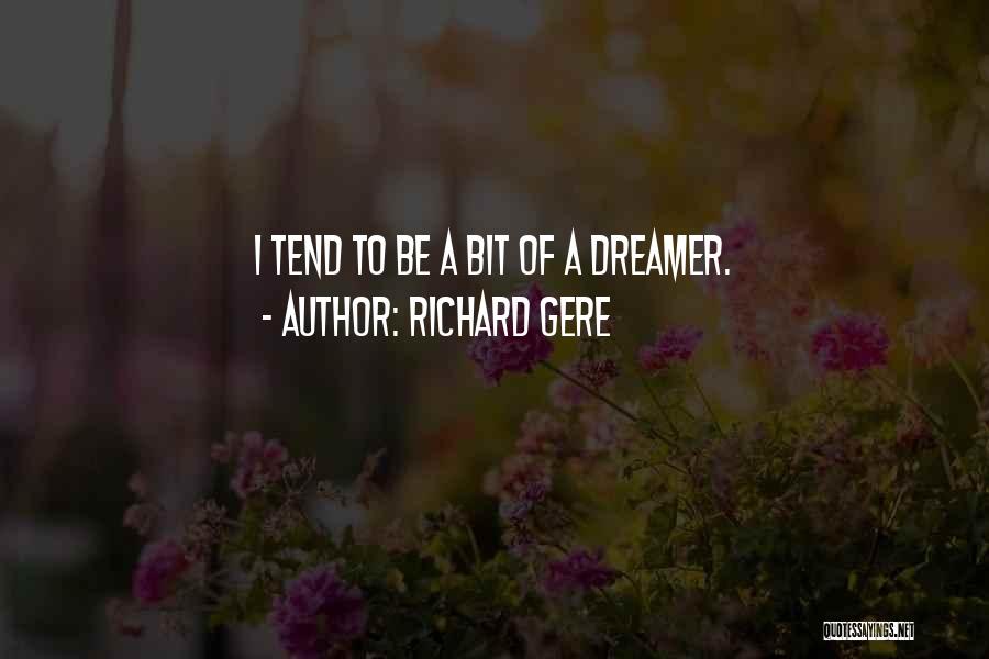 Richard Gere Quotes: I Tend To Be A Bit Of A Dreamer.