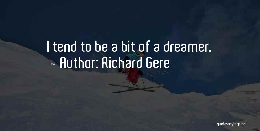 Richard Gere Quotes: I Tend To Be A Bit Of A Dreamer.