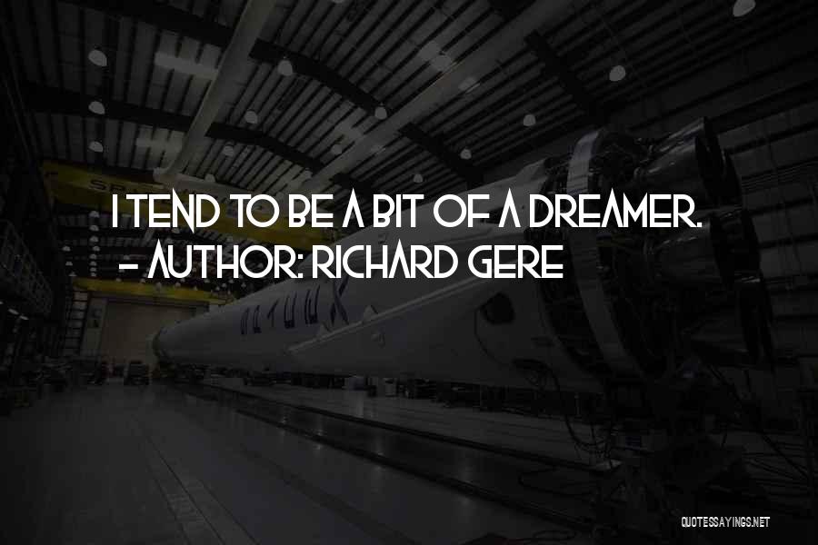 Richard Gere Quotes: I Tend To Be A Bit Of A Dreamer.