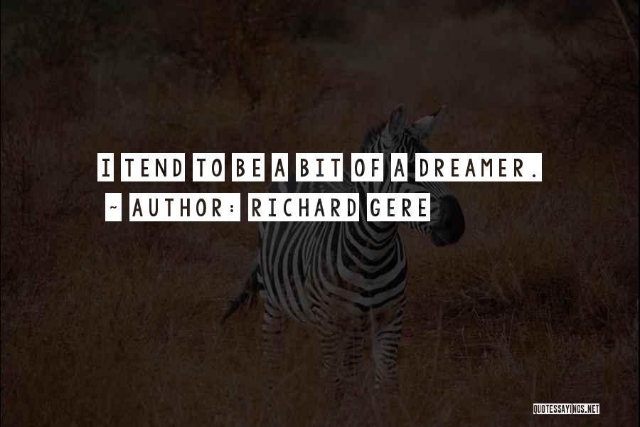 Richard Gere Quotes: I Tend To Be A Bit Of A Dreamer.