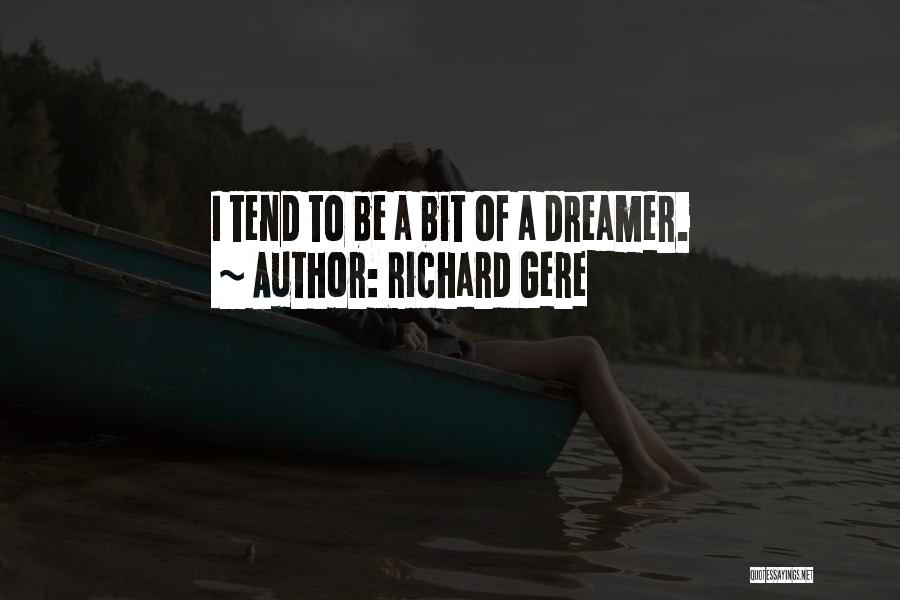 Richard Gere Quotes: I Tend To Be A Bit Of A Dreamer.