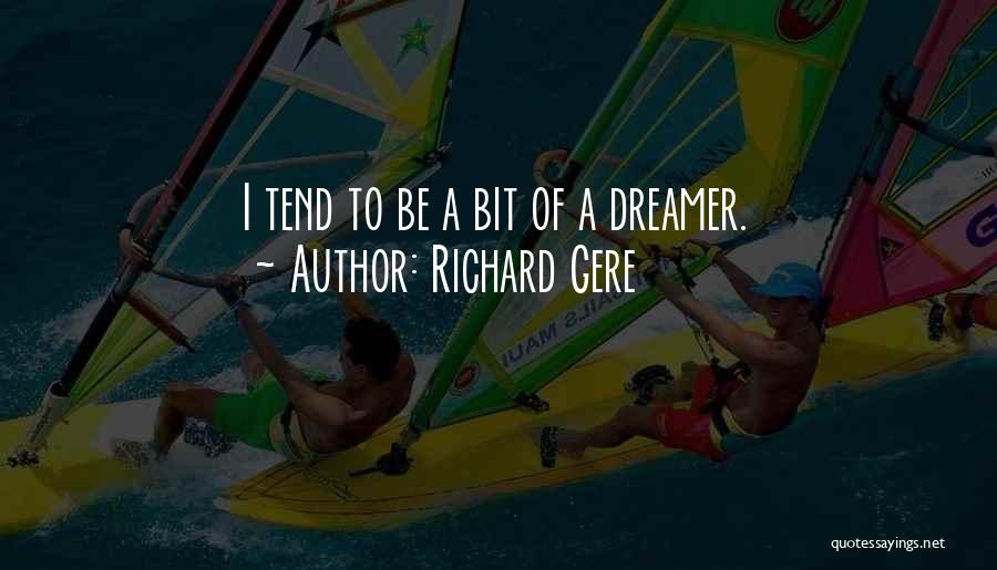 Richard Gere Quotes: I Tend To Be A Bit Of A Dreamer.