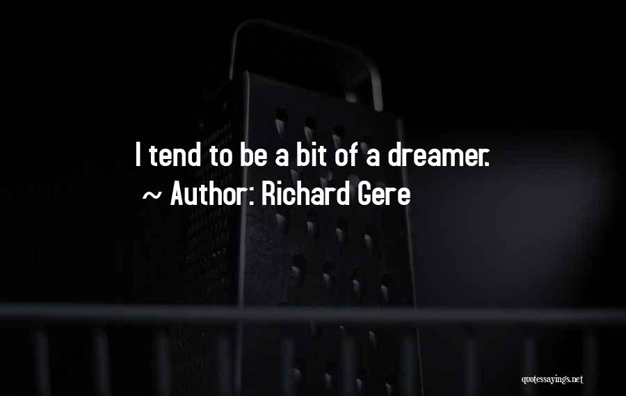 Richard Gere Quotes: I Tend To Be A Bit Of A Dreamer.