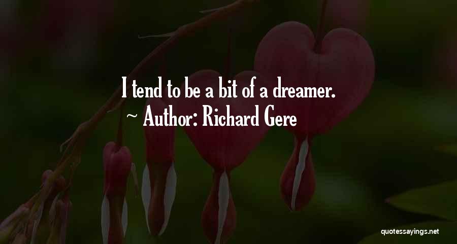 Richard Gere Quotes: I Tend To Be A Bit Of A Dreamer.