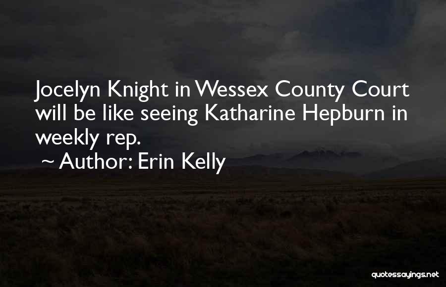 Erin Kelly Quotes: Jocelyn Knight In Wessex County Court Will Be Like Seeing Katharine Hepburn In Weekly Rep.