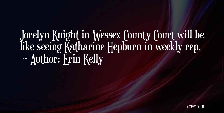 Erin Kelly Quotes: Jocelyn Knight In Wessex County Court Will Be Like Seeing Katharine Hepburn In Weekly Rep.