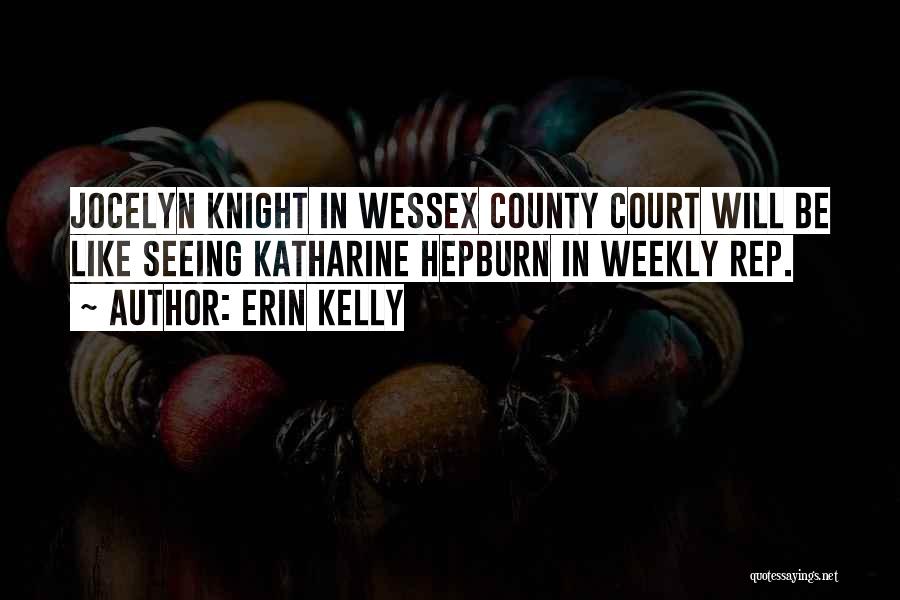 Erin Kelly Quotes: Jocelyn Knight In Wessex County Court Will Be Like Seeing Katharine Hepburn In Weekly Rep.