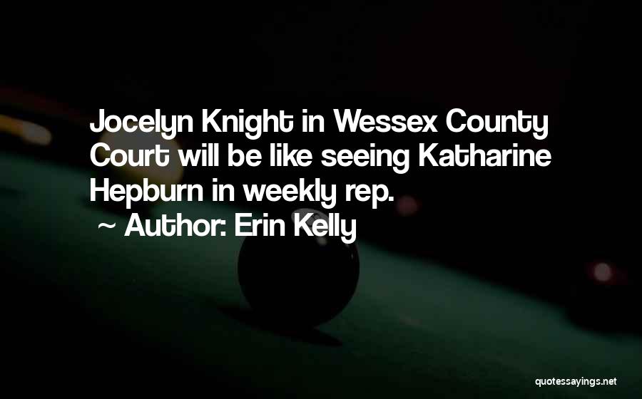 Erin Kelly Quotes: Jocelyn Knight In Wessex County Court Will Be Like Seeing Katharine Hepburn In Weekly Rep.