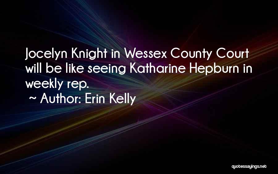 Erin Kelly Quotes: Jocelyn Knight In Wessex County Court Will Be Like Seeing Katharine Hepburn In Weekly Rep.